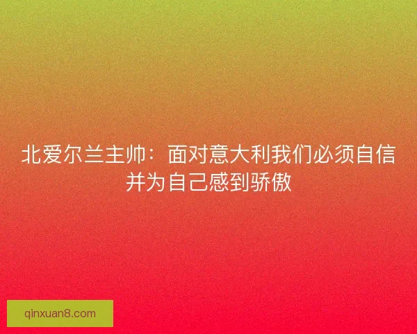 北爱尔兰主帅：面对意大利我们必须自信并为自己感到骄傲